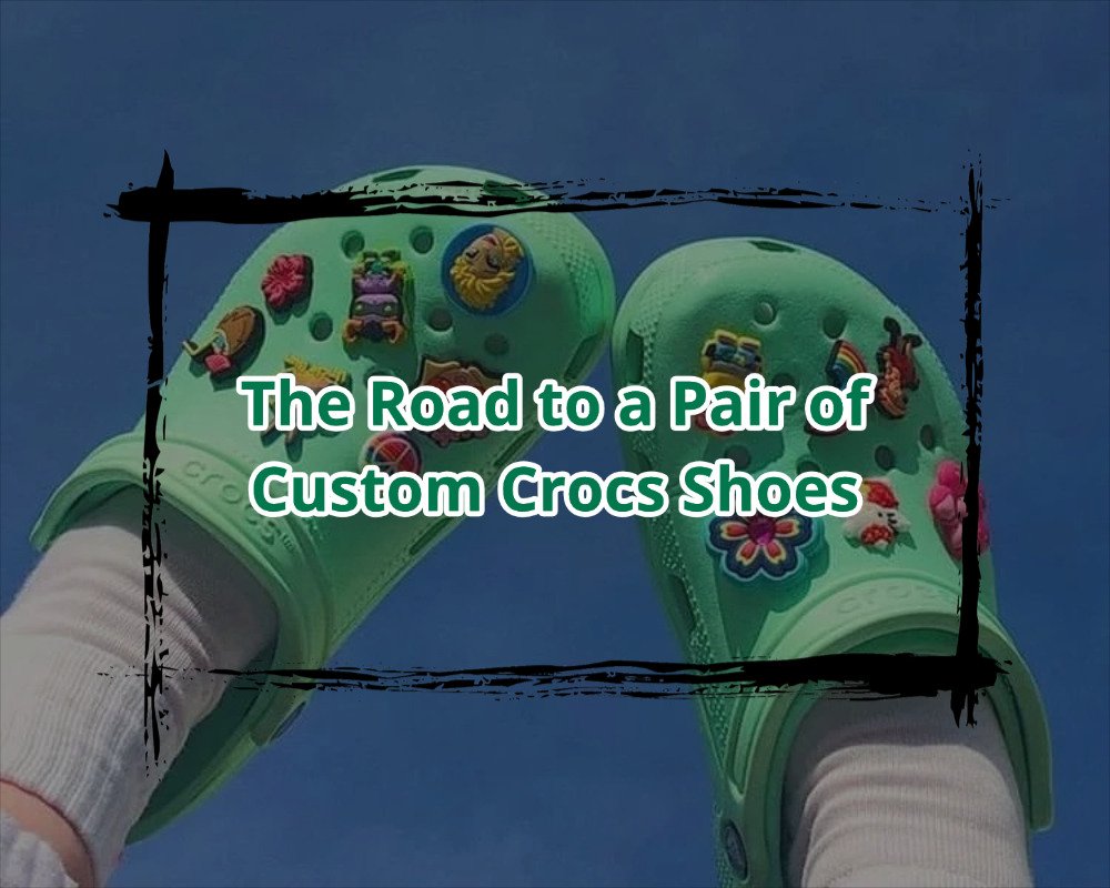 The Road to a Pair of Custom Crocs Shoes