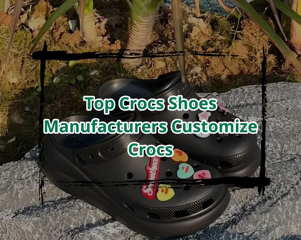 Top Crocs Shoes Manufacturers Customize Crocs
