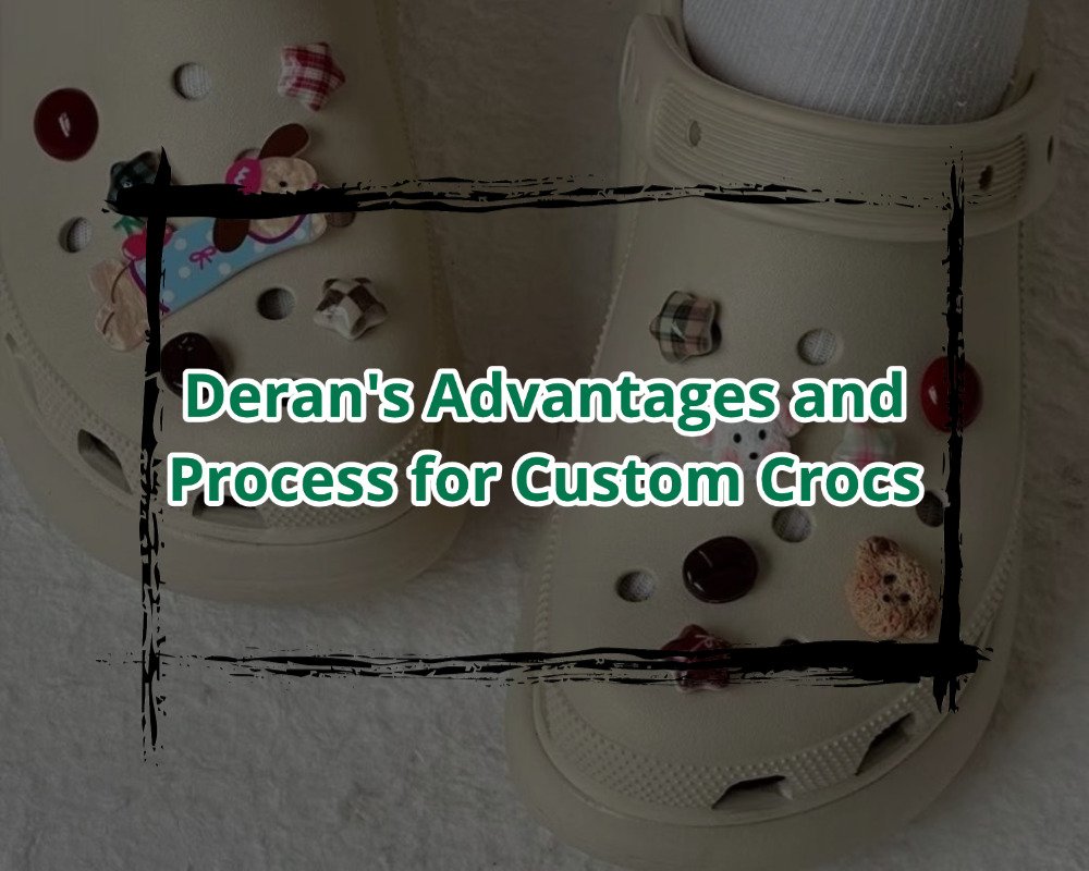 Deran's Advantages and Process for Custom Crocs