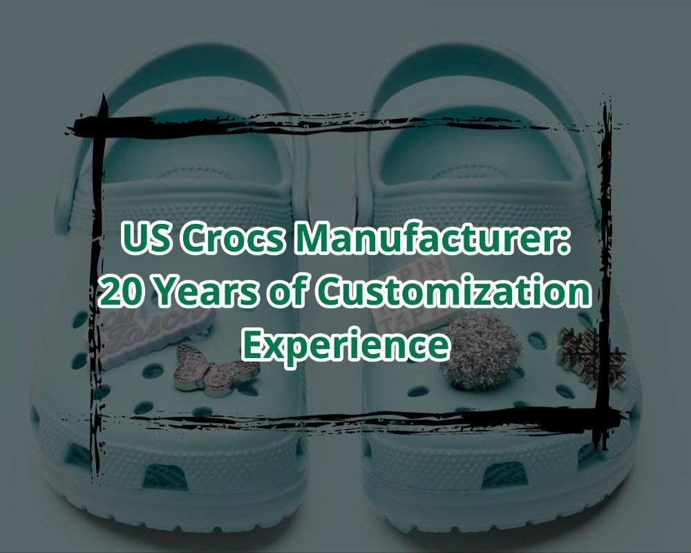 US Crocs Manufacturer 20 Years of Customization Experience