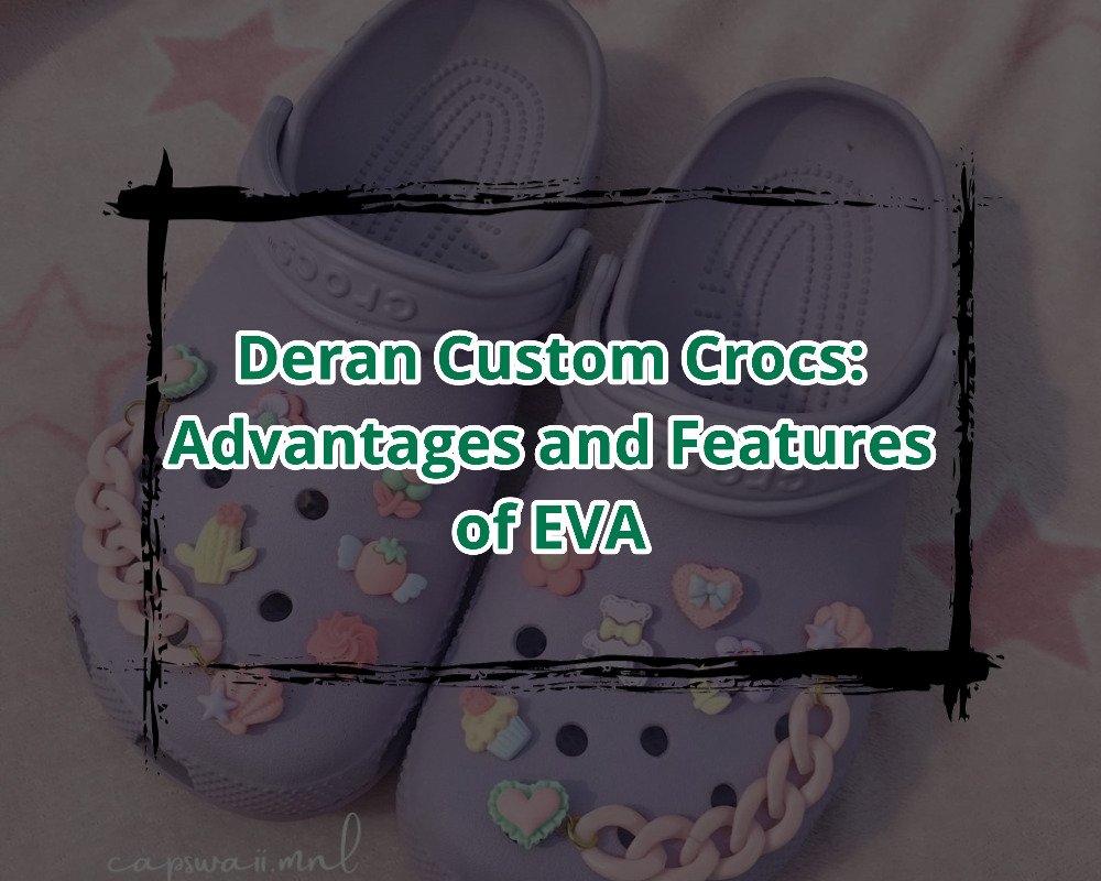 Deran Custom Crocs Advantages and Features of EVA