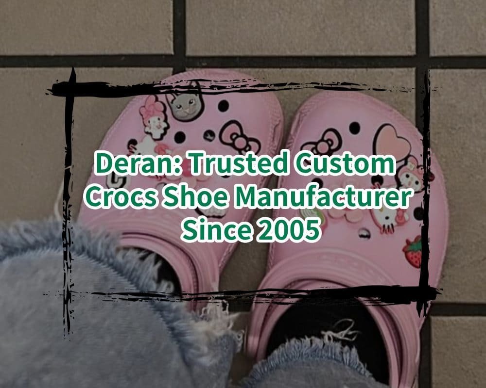 Deran Trusted Custom Crocs Shoe Manufacturer Since 2005