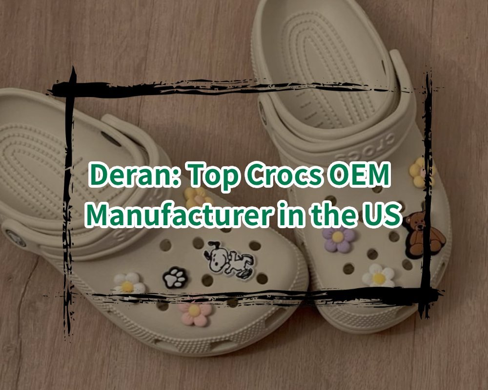 Deran_ Top Crocs OEM Manufacturer in the US