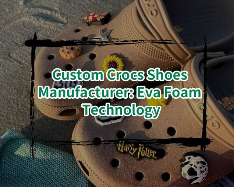 Custom Crocs Shoes Manufacturer_ Eva Foam Technology