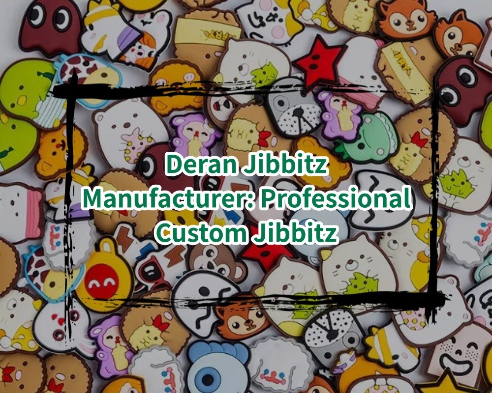 Deran Jibbitz Manufacturer: Professional Custom Jibbitz
