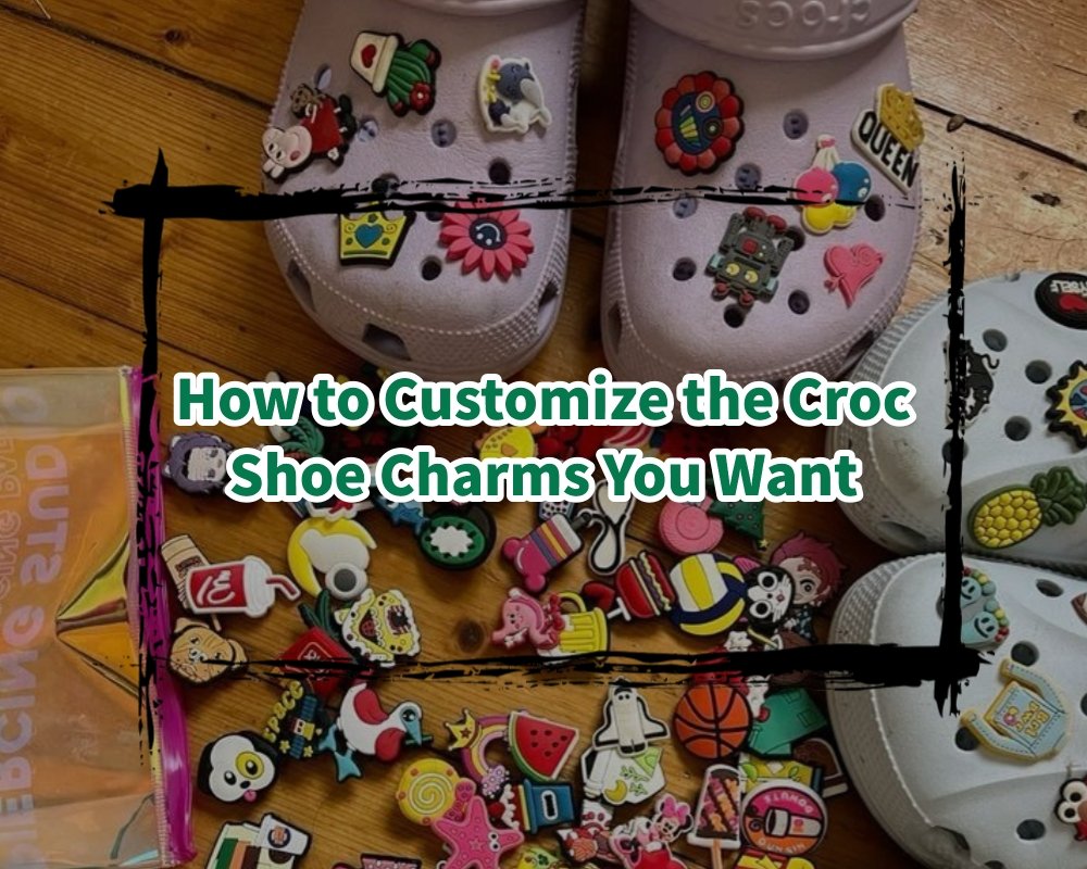How to Customize the Croc Shoe Charms You Want