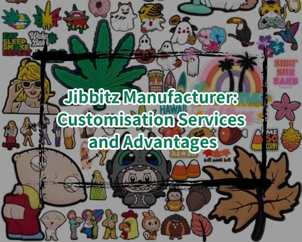 Jibbitz Manufacturer_ Customisation Services and Advantages