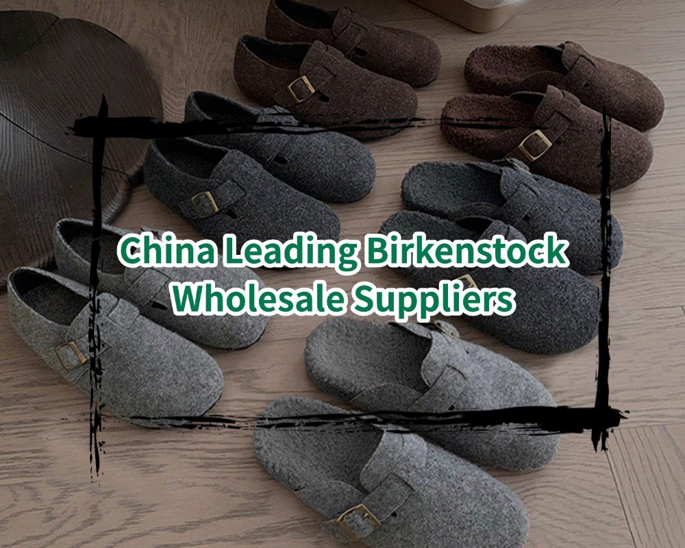 China Leading Birkenstock Wholesale Suppliers